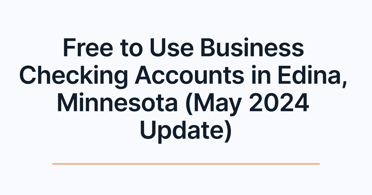 Free to Use Business Checking Accounts in Edina, Minnesota (May 2024 Update)